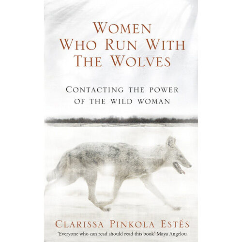 Women Who Run With the Wolves - Clarissa Pinkola Estés